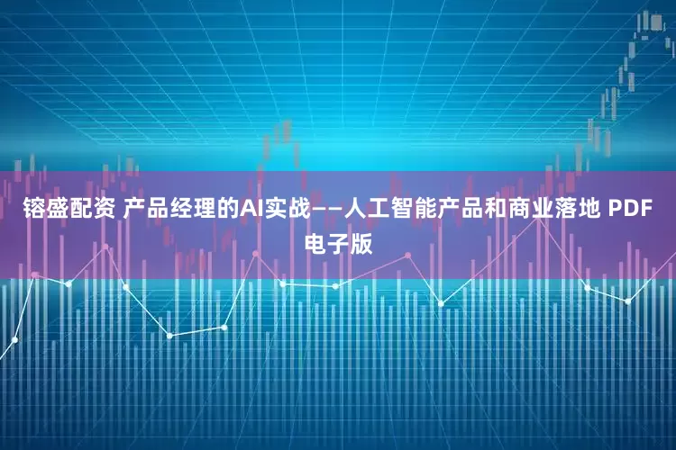 镕盛配资 产品经理的AI实战——人工智能产品和商业落地 PDF电子版