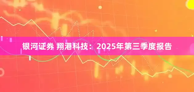 银河证券 翔港科技：2025年第三季度报告